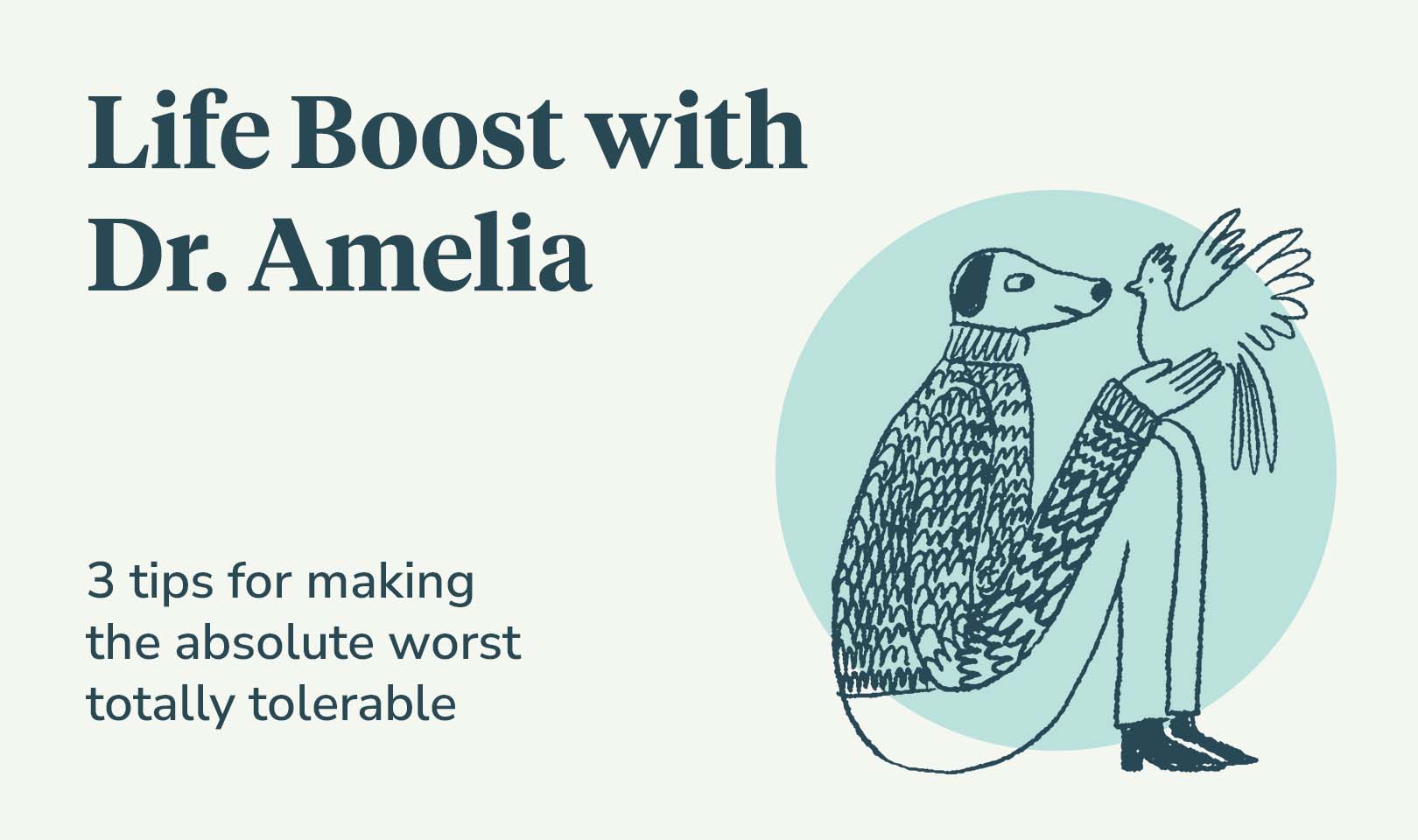The text "Life Boost with Dr. Amelia: 3 tips for making the absolute worst totally tolerable" beside an image of an anthropomorphic dog sitting on the ground and holding a bird.