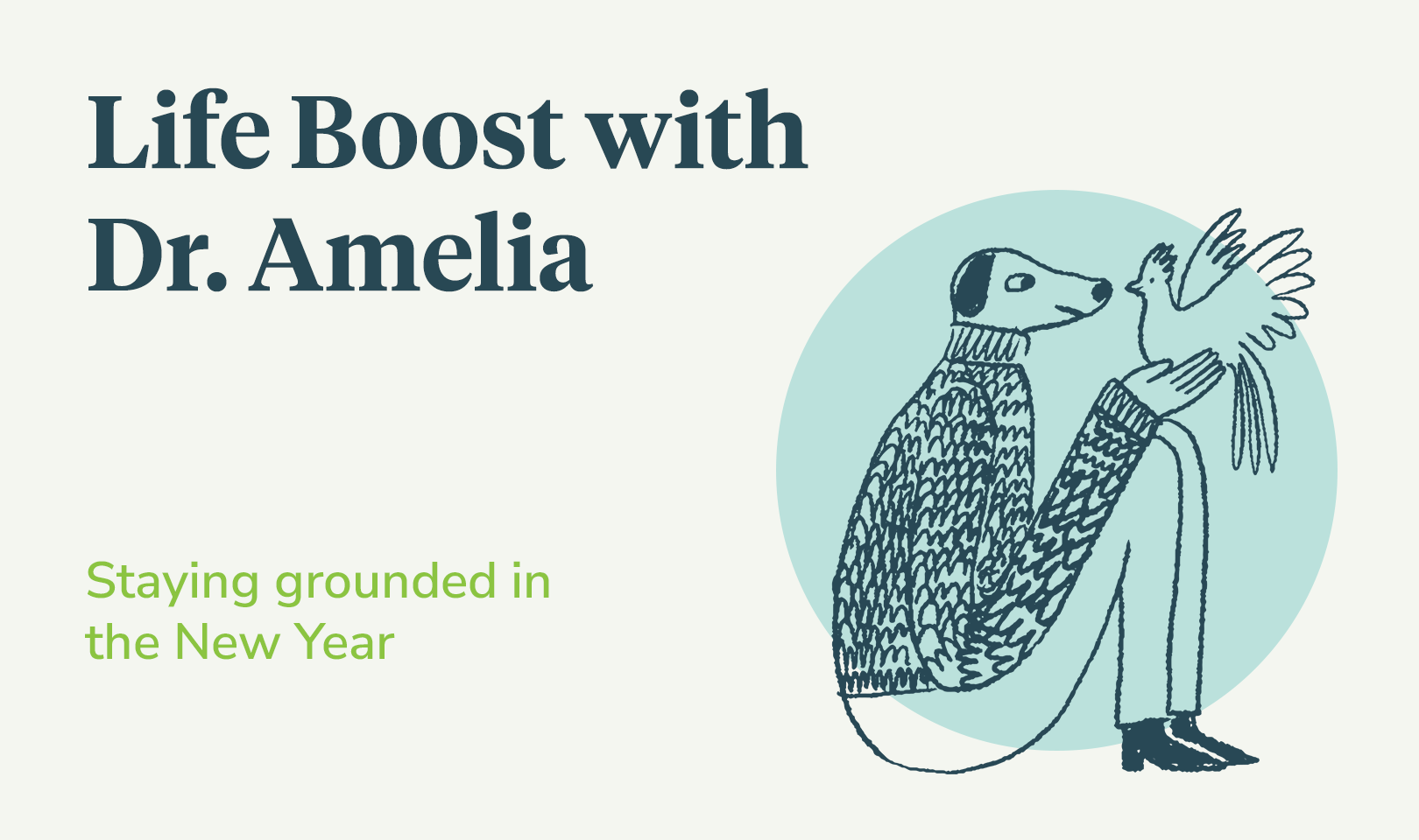 The text "Life Boost with Dr. Amelia: Staying grounded in the New Year" beside an image of an anthropomorphic dog sitting on the ground and holding a bird.
