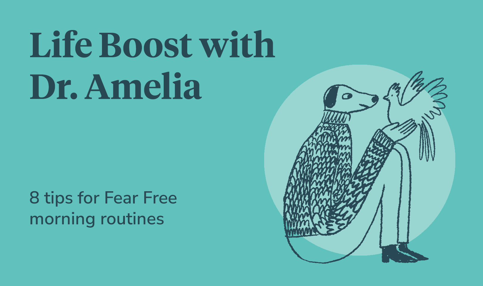 The text "Life Boost with Dr. Amelia: 8 tips for fear free morning routines" beside an image of an anthropomorphic dog sitting on the ground and holding a bird.